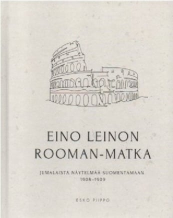 Eino Leinon Rooman-matka : Jumalaista näytelmää suomentamaan 1908-1909