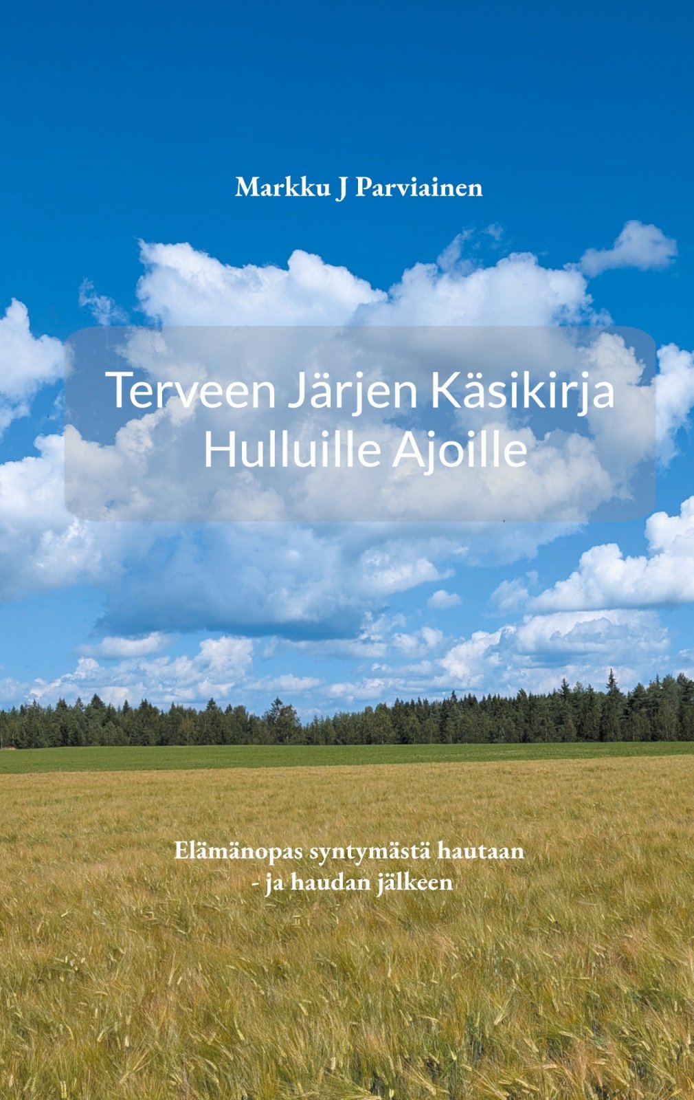 Terveen järjen käsikirja hulluille ajoille : elämänopas syntymästä hautaan