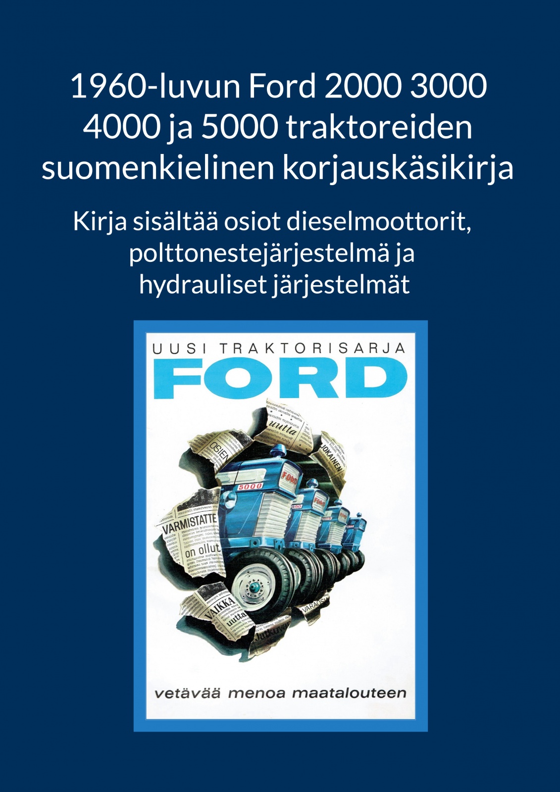 1960-luvun Ford 2000 3000 4000 ja 5000 traktoreiden suomenkielinen korjauskäsikirja : kirja sisältää osiot dieselmoottorit, polt 1960-luvun Ford 2000 3000 4000 ja 5000 traktoreiden suomenkielinen korjauskäsikirja : kirja sisältää osiot dieselmoottorit, polt