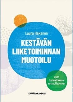 Kestävän liiketoiminnan muotoilu : opas kannattavaan vastuullisuuteen