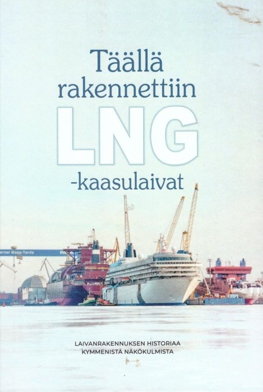 Täällä rakennettiin LNG-kaasulaivat : Laivanrakennuksen historiaa kymmenistä näkökulmista
