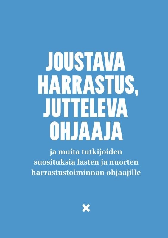 Joustava harrastus, jutteleva ohjaaja : ja muita tutkijoiden suosituksia lasten ja nuorten harrastustoiminnan ohjaajille