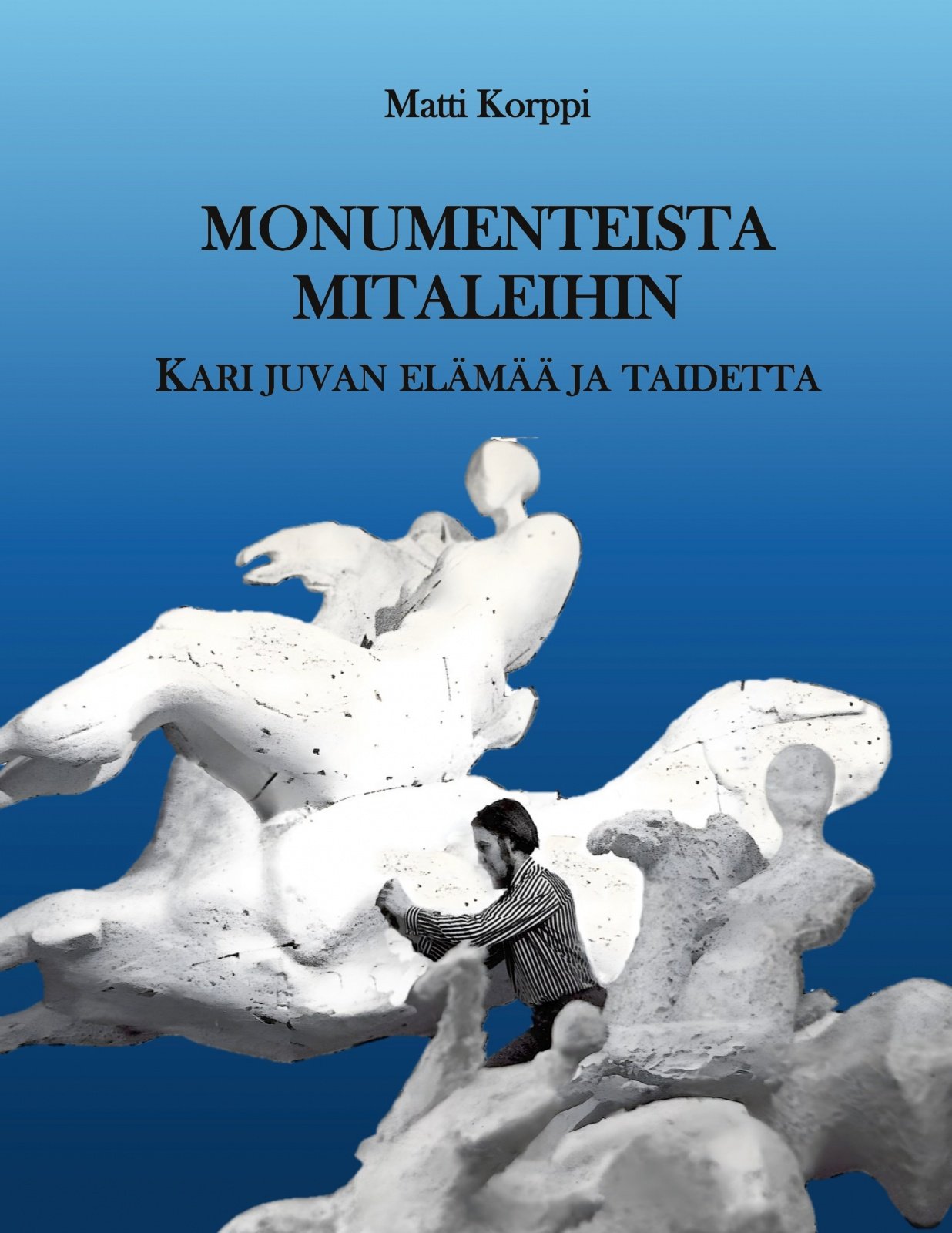 Monumenteista mitaleihin : Kari Juvan elämää ja taidetta