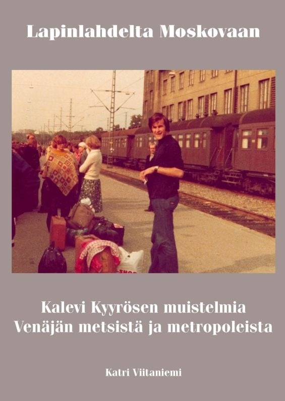 Lapinlahdelta Moskovaan : Kalevi Kyyrösen muistelmia Venäjän metsistä ja metropoleista