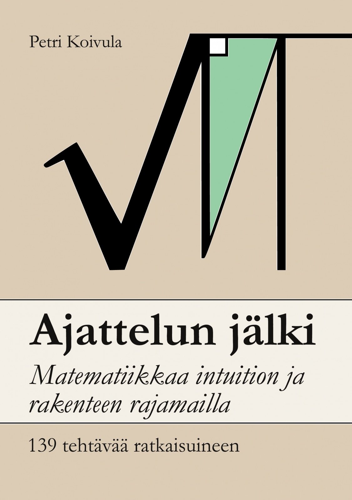 Ajattelun jälki : matematiikkaa intuition ja rakenteen rajamailla : 139 tehtävää ratkaisuineen
