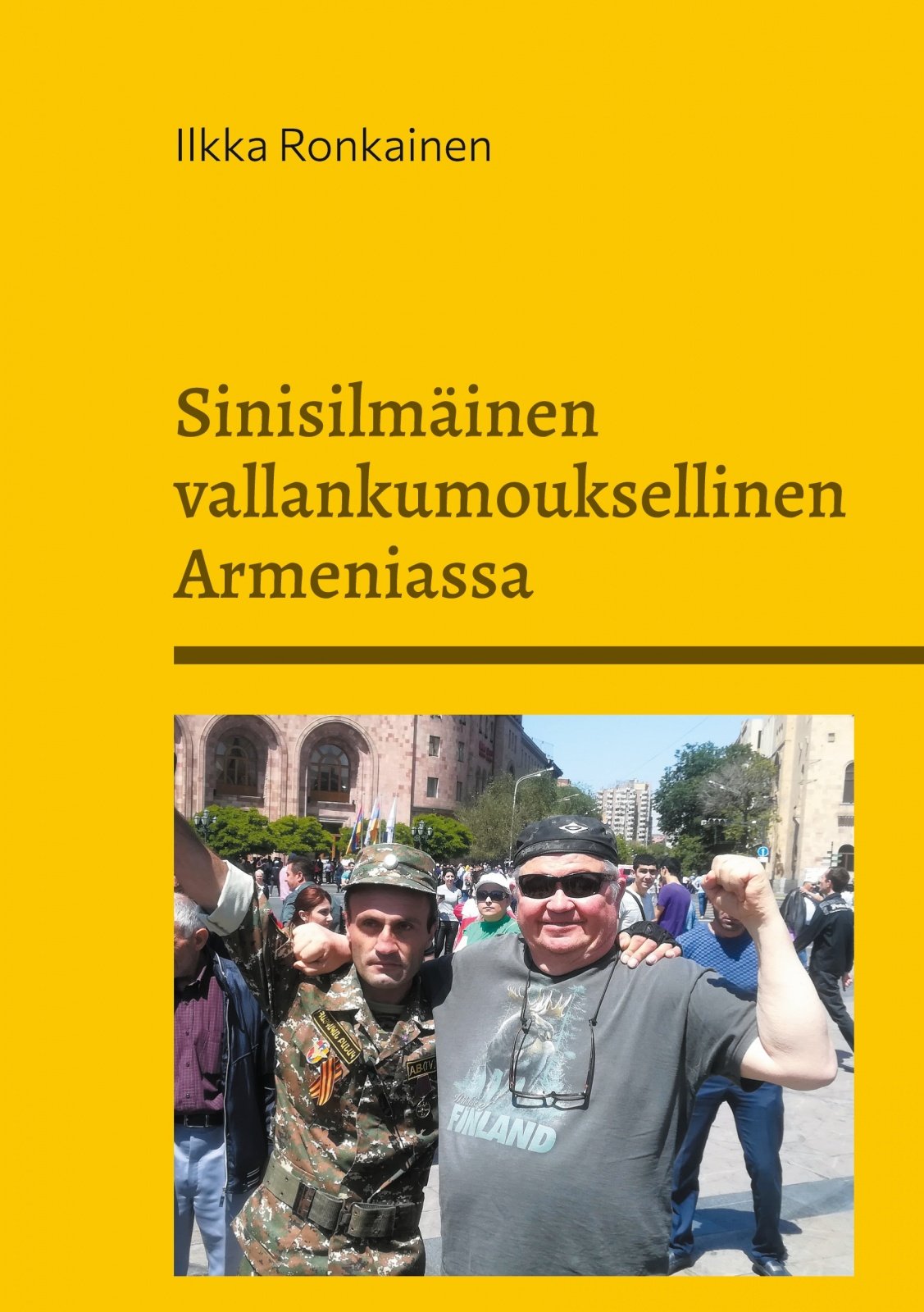 Sinisilmäinen vallankumouksellinen Armeniassa : muistiinpanoja vuosilta 2007-2020 Sinisilmäinen vallankumouksellinen Armeniassa : muistiinpanoja vuosilta 2007-2020