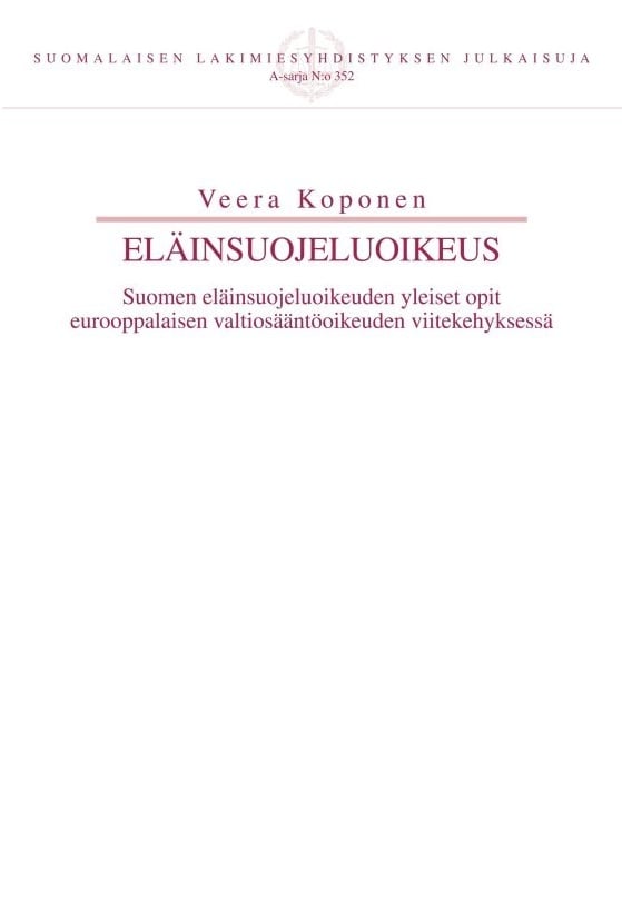 Eläinsuojeluoikeus : Suomen eläinsuojeluoikeuden yleiset opit eurooppalaisen valtiosääntöoikeuden viitekehyksessä Eläinsuojeluoikeus : Suomen eläinsuojeluoikeuden yleiset opit eurooppalaisen valtiosääntöoikeuden viitekehyksessä
