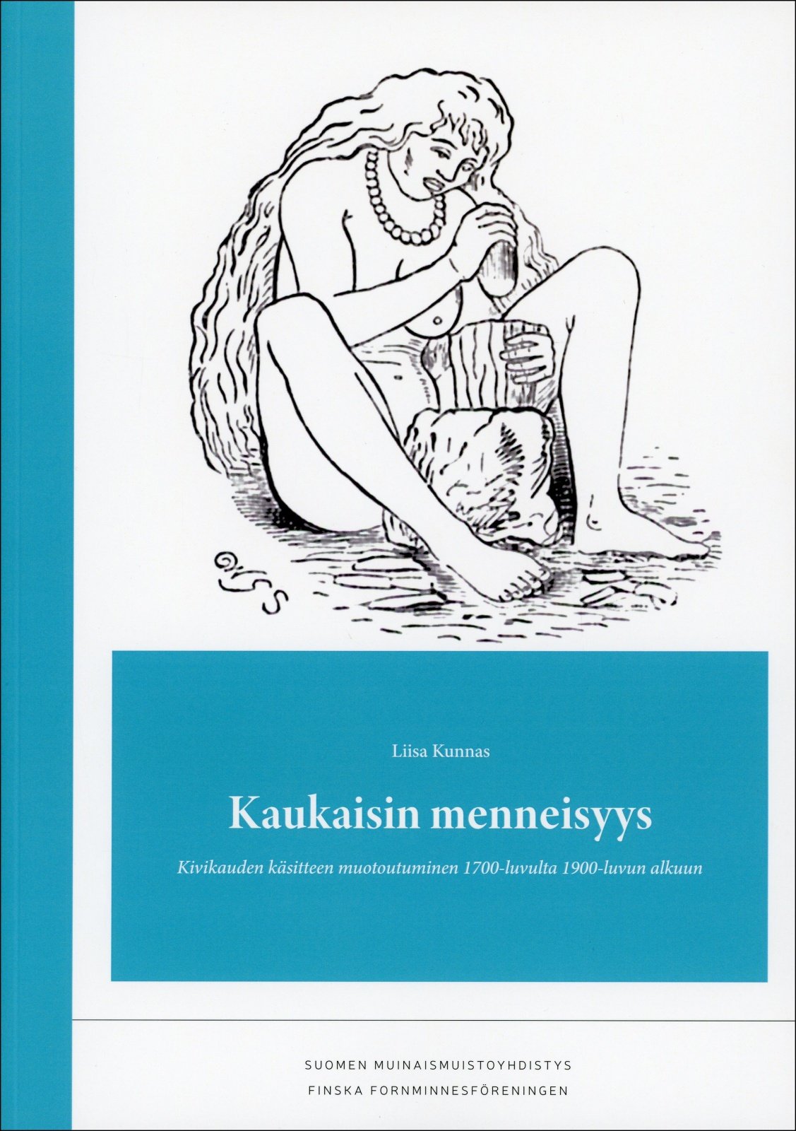 Kaukaisin menneisyys : Kivikauden käsitteen muotoutuminen 1700-luvulta 1900-luvun alkuun Kaukaisin menneisyys : Kivikauden käsitteen muotoutuminen 1700-luvulta 1900-luvun alkuun