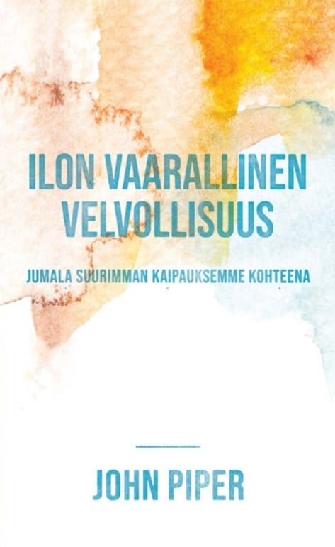 Ilon vaarallinen velvollisuus : Jumala suurimman kaipauksemme kohteena