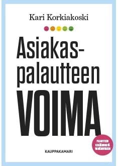 Asiakaspalautteen voima : palautteen keräämisestä ymmärrykseen Asiakaspalautteen voima : palautteen keräämisestä ymmärrykseen Suomen vanhin kirjakauppa - Vuodesta 1899