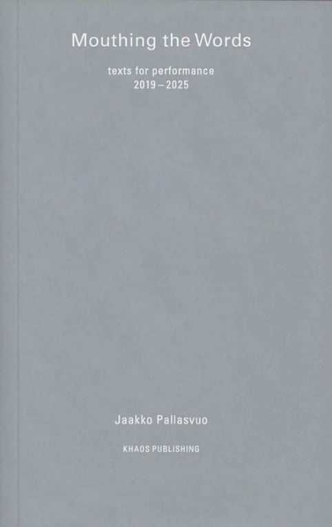Mouthing the words : texts for performance 2019–2025 Mouthing the words : texts for performance 2019–2025 Suomen vanhin kirjakauppa - Vuodesta 1899