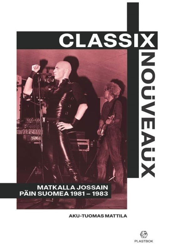 Classix Nouveaux : matkalla jossain päin Suomea 1981-1983 Classix Nouveaux : matkalla jossain päin Suomea 1981-1983 Suomen vanhin kirjakauppa - Vuodesta 1899