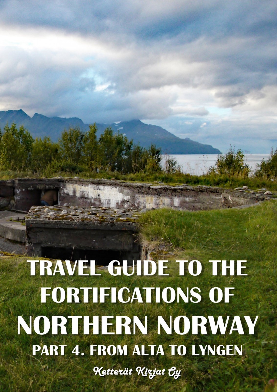 Travel guide to the fortifications of Northern Norway : part 4 From Alta to Lyngen Travel guide to the fortifications of Northern Norway : part 4 From Alta to Lyngen Suomen vanhin kirjakauppa - Vuodesta 1899