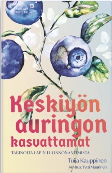 Keskiyön auringon kasvattamat : tarinoita Lapin luonnonantimista Keskiyön auringon kasvattamat : tarinoita Lapin luonnonantimista Suomen vanhin kirjakauppa - Vuodesta 1899