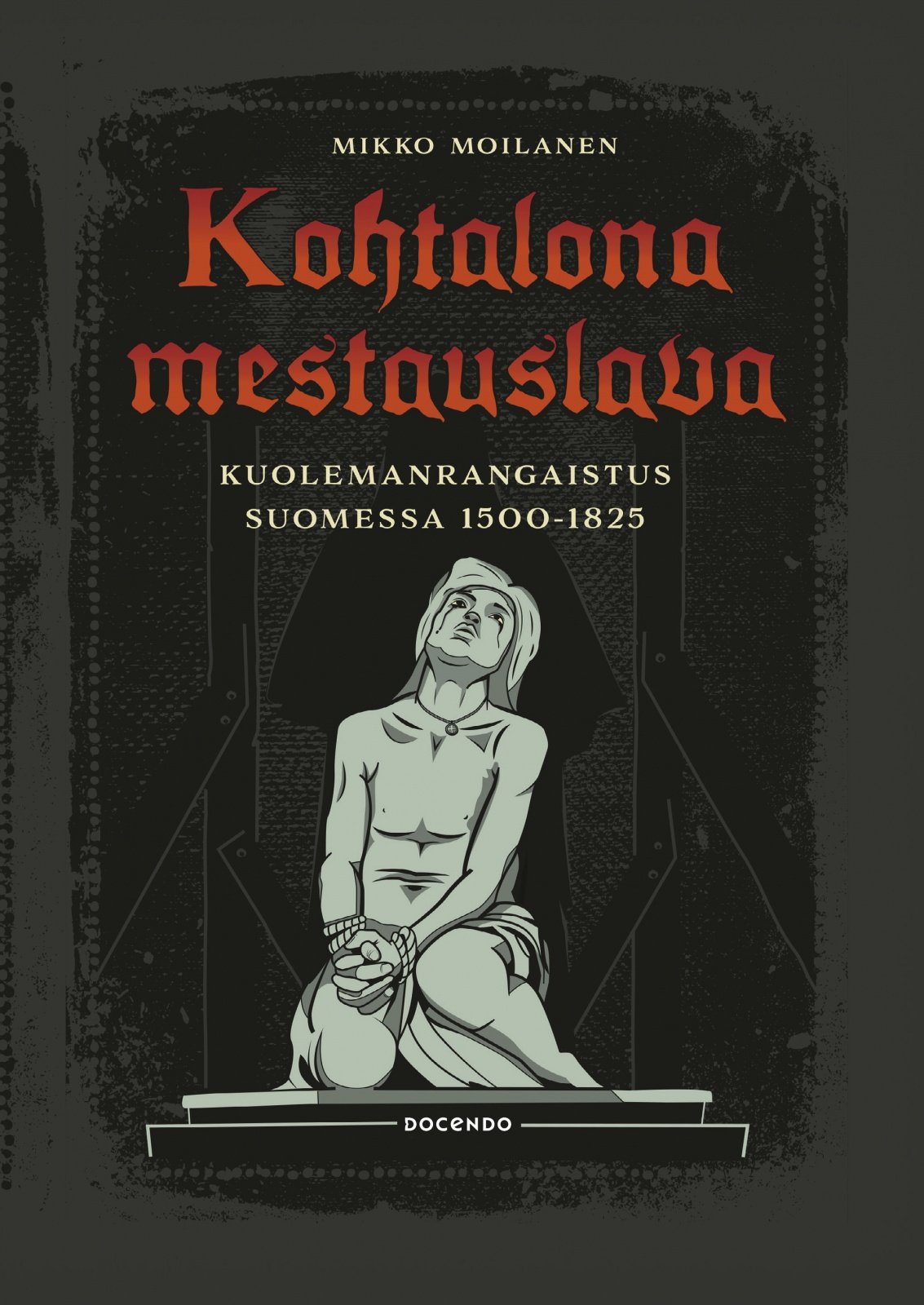 Kohtalona mestauslava : Kuolemanrangaistus Suomessa 1500-1825 Kohtalona mestauslava : Kuolemanrangaistus Suomessa 1500-1825 Suomen vanhin kirjakauppa - Vuodesta 1899