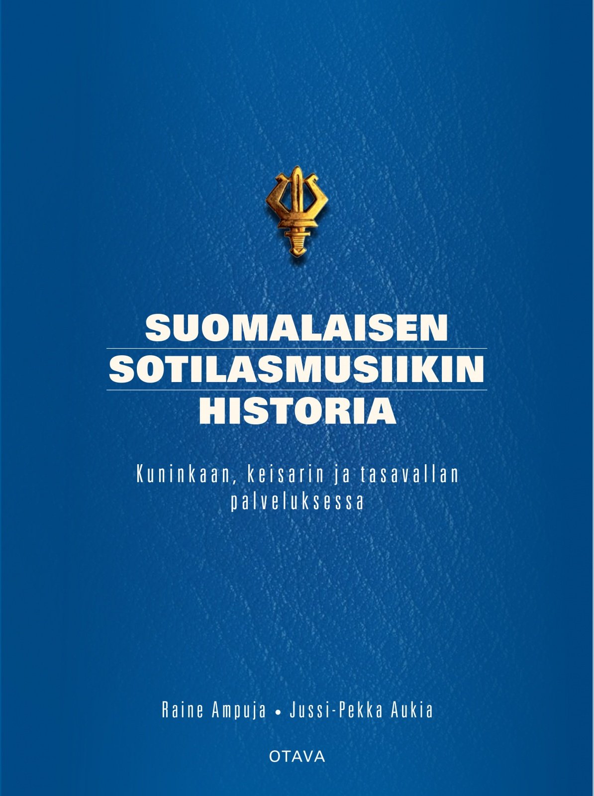 Suomalaisen sotilasmusiikin historia : Kuninkaan, keisarin ja tasavallan palveluksessa Suomalaisen sotilasmusiikin historia : Kuninkaan, keisarin ja tasavallan palveluksessa Suomen vanhin kirjakauppa - Vuodesta 1899