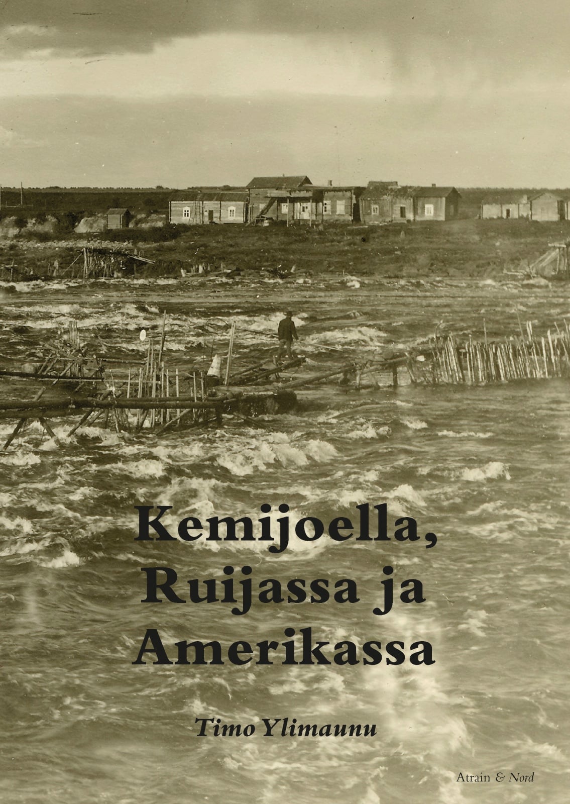 Kemijoella, Ruijassa ja Amerikassa : muutos 1800- ja 1900-luvuilla Kemijoella, Ruijassa ja Amerikassa : muutos 1800- ja 1900-luvuilla Suomen vanhin kirjakauppa - Vuodesta 1899