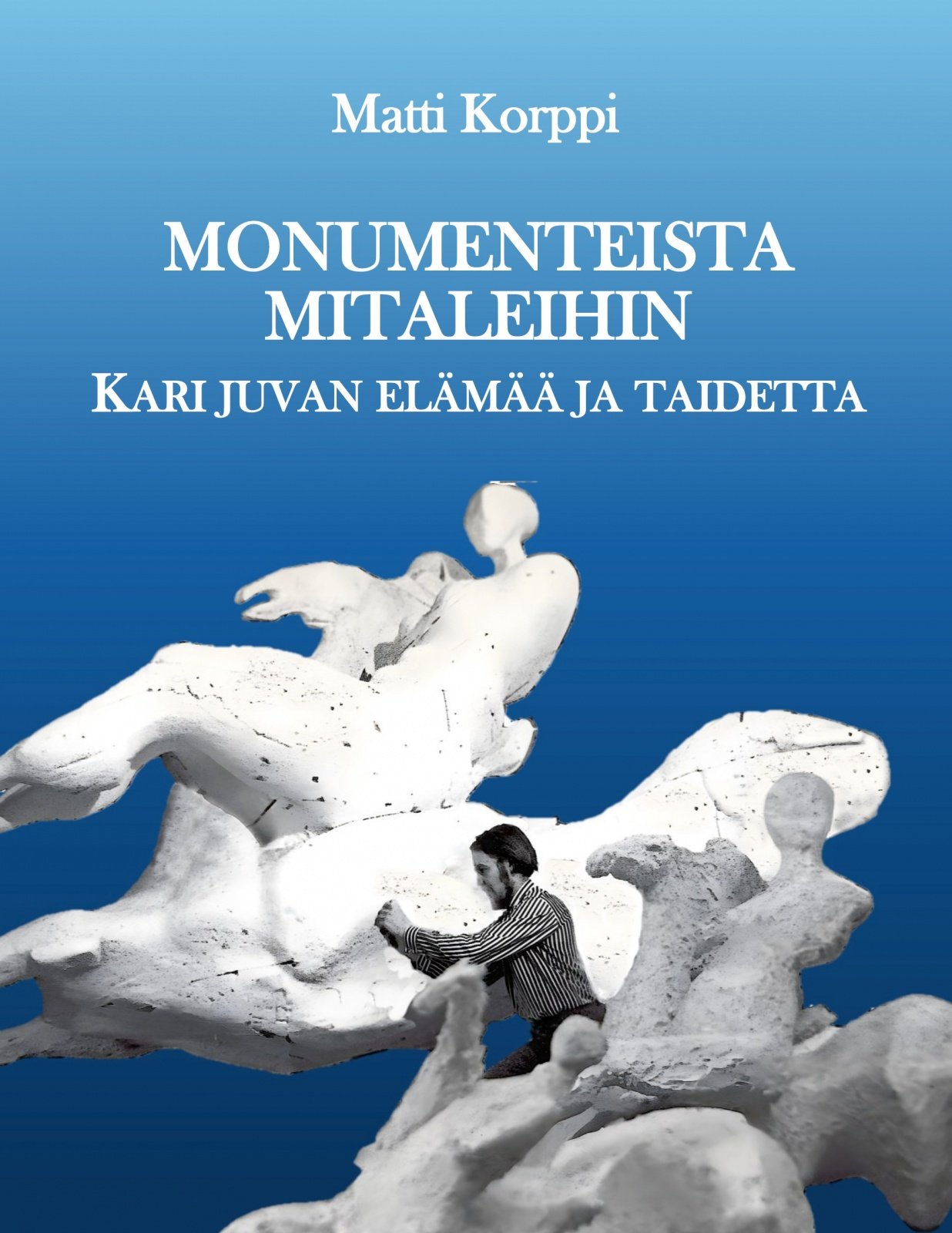 Monumenteista mitaleihin : Kari Juvan elämää ja taidetta Monumenteista mitaleihin : Kari Juvan elämää ja taidetta Suomen vanhin kirjakauppa - Vuodesta 1899