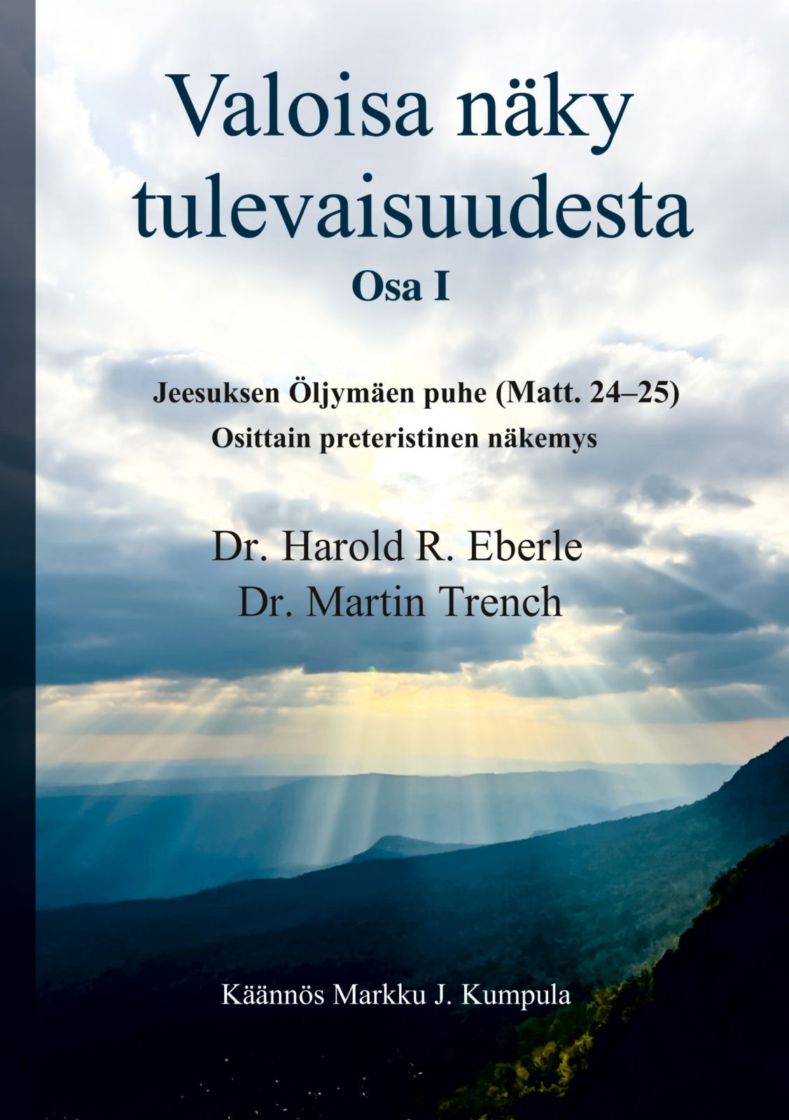 Valoisa näky tulevaisuudesta : Jeesuksen Öljymäen puhe (Matt. 24-25): osittain preteristinen näkemys Valoisa näky tulevaisuudesta : Jeesuksen Öljymäen puhe (Matt. 24-25): osittain preteristinen näkemys Suomen vanhin kirjakauppa - Vuodesta 1899