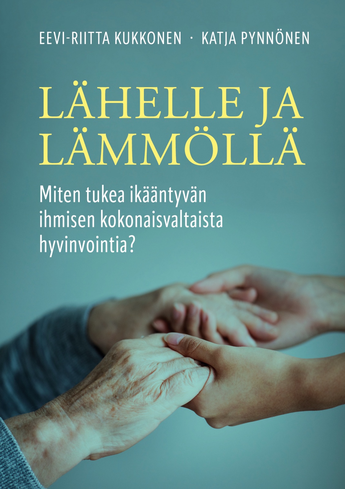 Lähelle ja lämmöllä : miten tukea ikääntyvän ihmisen kokonaisvaltaista hyvinvointia? Lähelle ja lämmöllä : miten tukea ikääntyvän ihmisen kokonaisvaltaista hyvinvointia? Suomen vanhin kirjakauppa - Vuodesta 1899