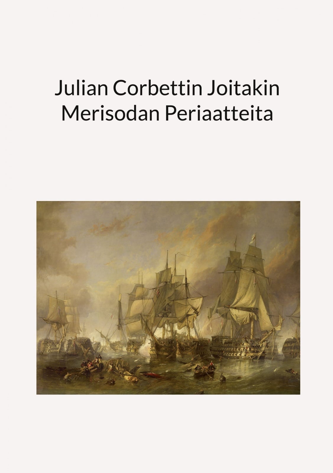 Julian Corbettin Joitakin merisodan periaatteita Julian Corbettin Joitakin merisodan periaatteita Suomen vanhin kirjakauppa - Vuodesta 1899