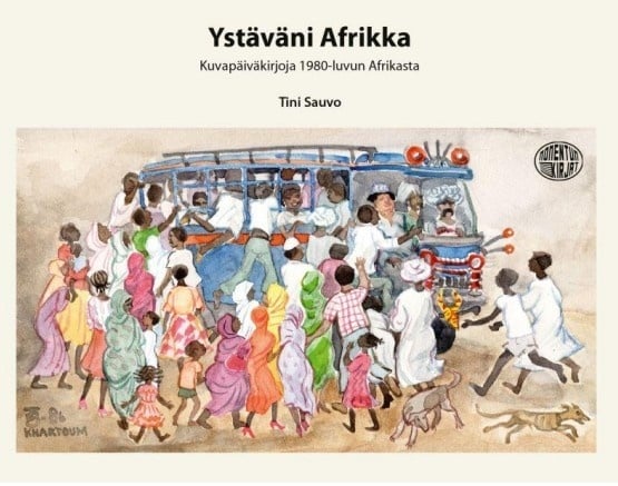 Ystäväni Afrikka : kuvapäiväkirjoja 1980-luvun Afrikasta Ystäväni Afrikka : kuvapäiväkirjoja 1980-luvun Afrikasta