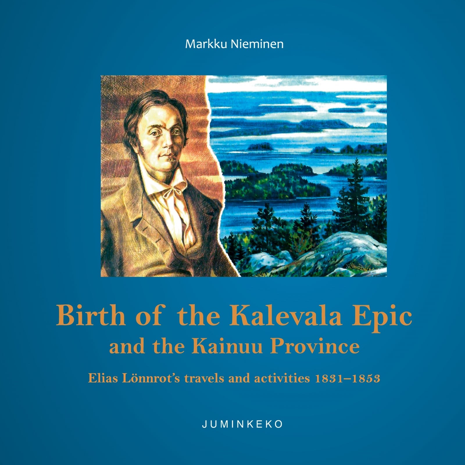 Birth of the Kalevala epic and the Kainuu province : Elias Lönnrot’s travels and activities 1831-1853 Birth of the Kalevala epic and the Kainuu province : Elias Lönnrot's travels and activities 1831-1853