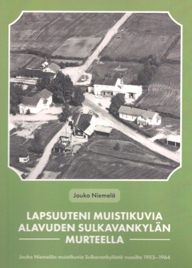 Lapsuuteni muistikuvia Alavuden Sulkavankylän murteella : Jouko Niemelän muistikuvia Sulkavankylästä vuosilta 1953-1964 Lapsuuteni muistikuvia Alavuden Sulkavankylän murteella : Jouko Niemelän muistikuvia Sulkavankylästä vuosilta 1953-1964 Suomen vanhin kirjakauppa - Vuodesta 1899