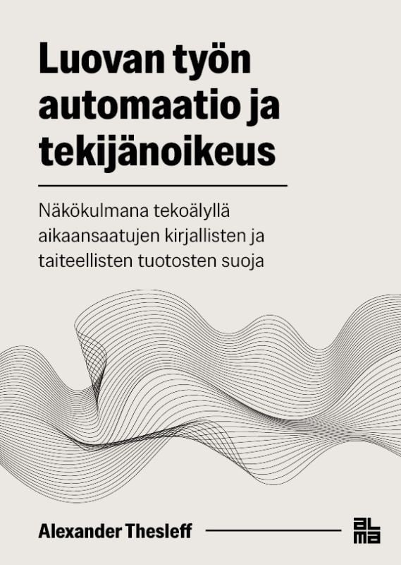 Luovan työn automaatio ja tekijänoikeus : näkökulmana tekoälyllä aikaansaatujen kirjallisten ja taiteellisten tuotosten suoja Luovan työn automaatio ja tekijänoikeus : näkökulmana tekoälyllä aikaansaatujen kirjallisten ja taiteellisten tuotosten suoja Suomen vanhin kirjakauppa - Vuodesta 1899
