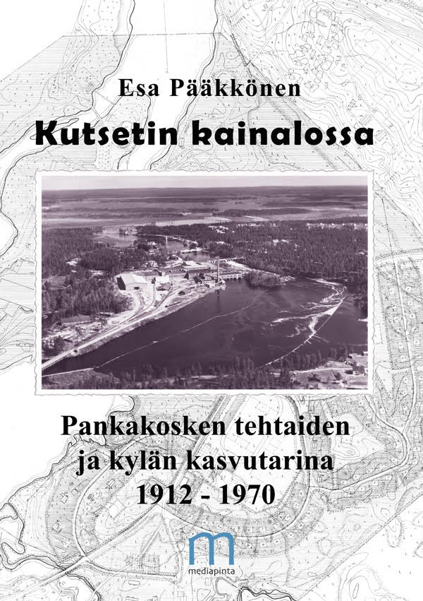 Kutsetin kainalossa : Pankakosken tehtaiden ja kylän kasvutarina 1912-1970 Suomen vanhin kirjakauppa - Vuodesta 1899