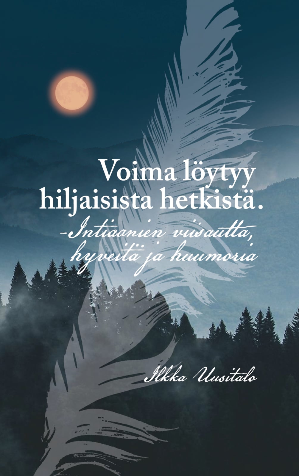 Voima löytyy hiljaisista hetkistä : -Intiaanien viisautta, hyveitä ja huumoria Suomen vanhin kirjakauppa - Vuodesta 1899