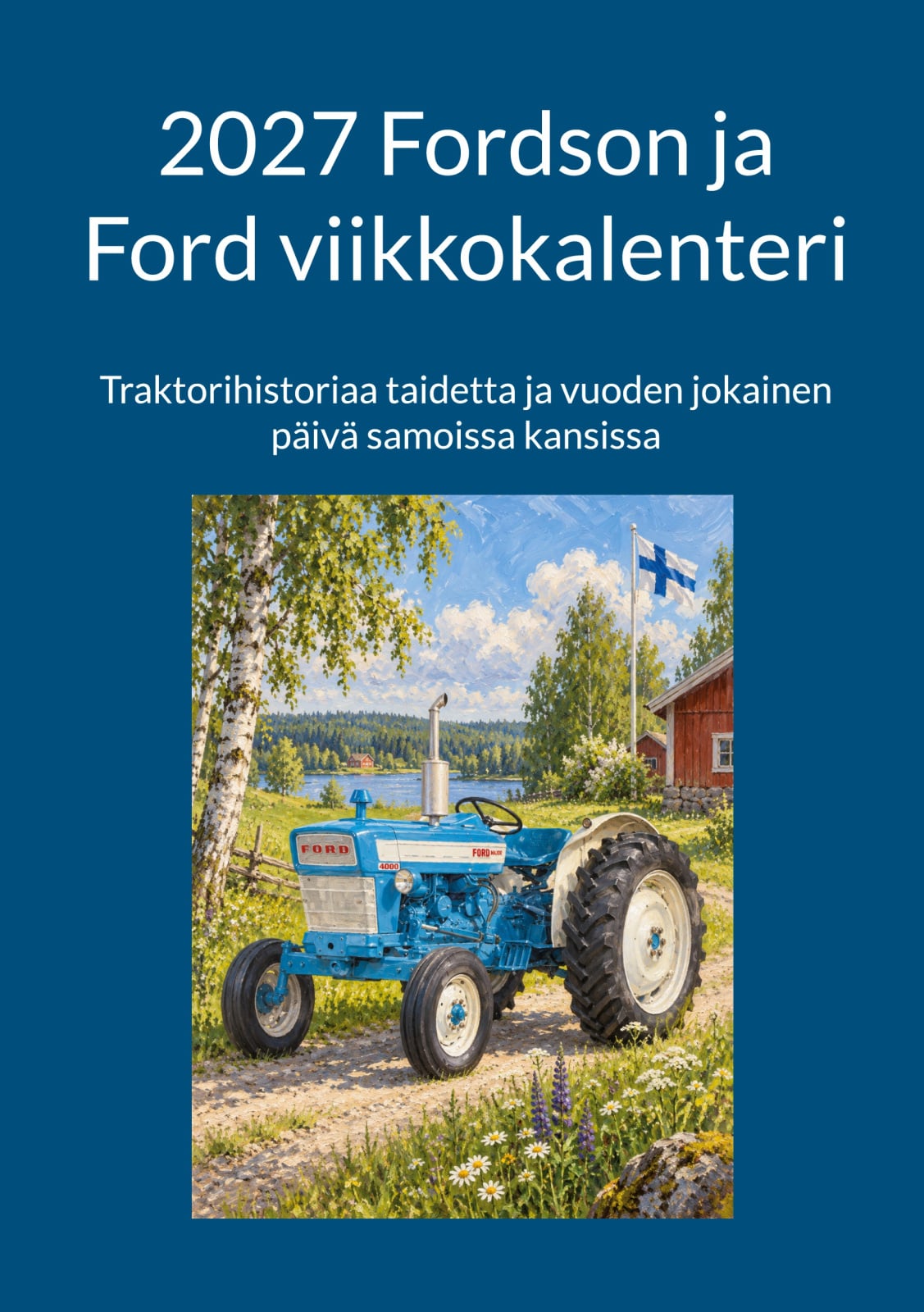 2027 Fordson ja Ford viikkokalenteri : traktorihistoriaa taidetta ja vuoden jokainen päivä samoissa kansissa Suomen vanhin kirjakauppa - Vuodesta 1899