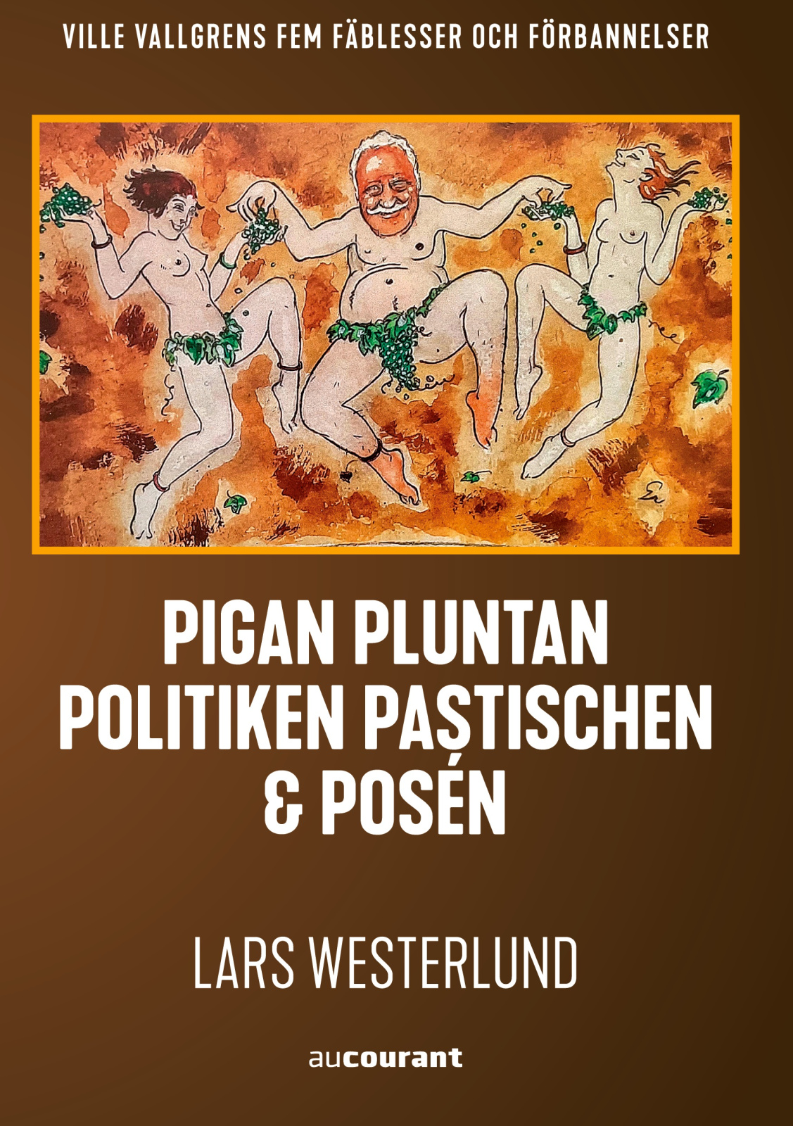 Pigan, pluntan, politiken, pastischen och posén : Ville Vallgrens fäblesser och förbannelser Pigan, pluntan, politiken, pastischen och posén : Ville Vallgrens fäblesser och förbannelser Suomen vanhin kirjakauppa - Vuodesta 1899