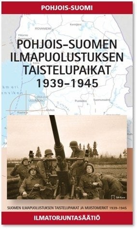 Pohjois-Suomen ilmapuolustuksen taistelupaikat 1939-1944 : Suomen ilmapuolustuksen taistelupaikat ja muistomerkit, osa 6 Pohjois-Suomen ilmapuolustuksen taistelupaikat 1939-1944 : Suomen ilmapuolustuksen taistelupaikat ja muistomerkit, osa 6 Suomen vanhin kirjakauppa - Vuodesta 1899
